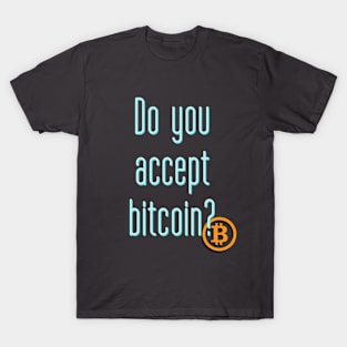 Do you accept bitcoin? T-Shirt